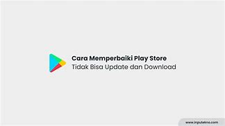 Kenapa Play Store Tidak Bisa Update Dan Download